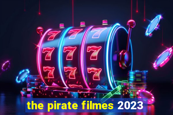 the pirate filmes 2023